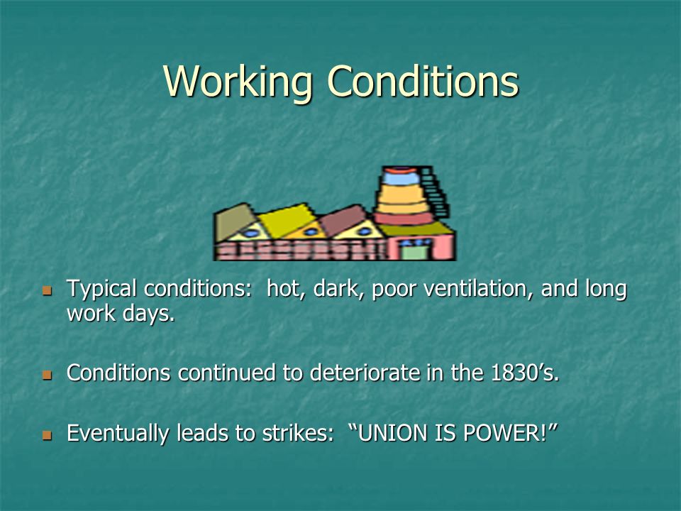 Working Conditions Typical conditions: hot, dark, poor ventilation, and long work days. Conditions continued to deteriorate in the 1830’s.
