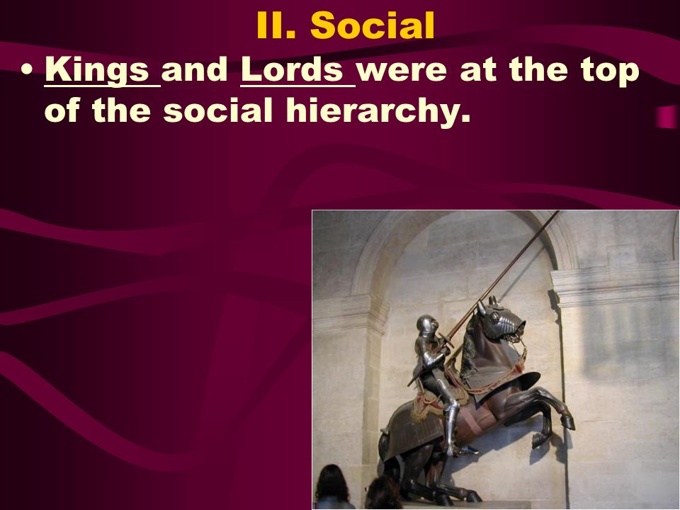 II. Social Kings and Lords were at the top of the social hierarchy.