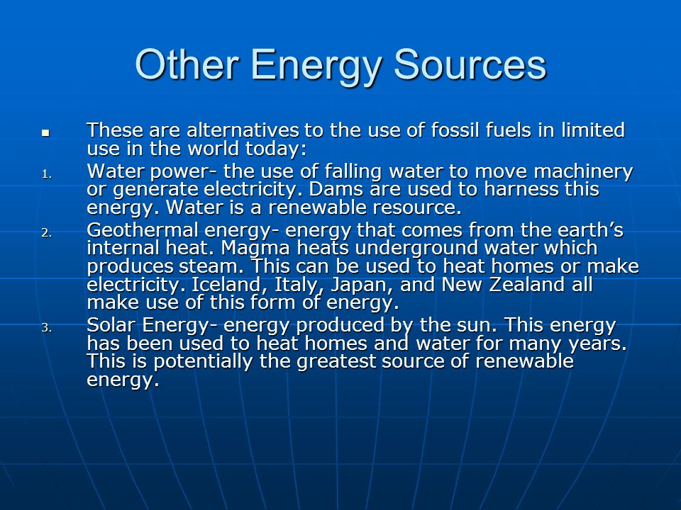 Other Energy Sources These are alternatives to the use of fossil fuels in limited use in the world today: