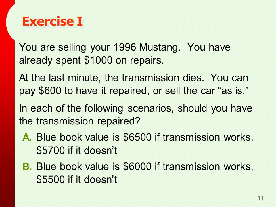 Exercise I: Solution Cost of fixing transmission = $600