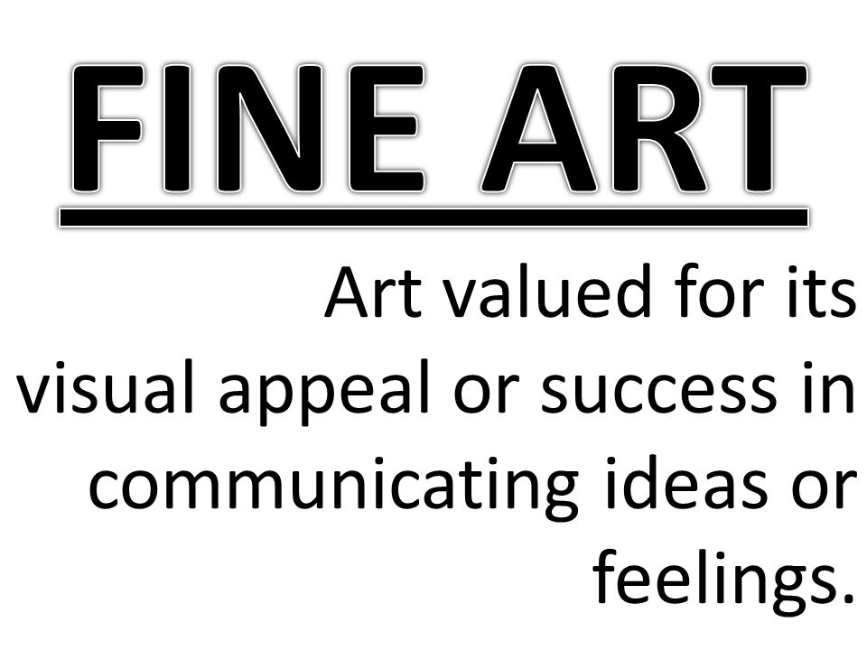 FINE ART Art valued for its visual appeal or success in communicating ideas or feelings.