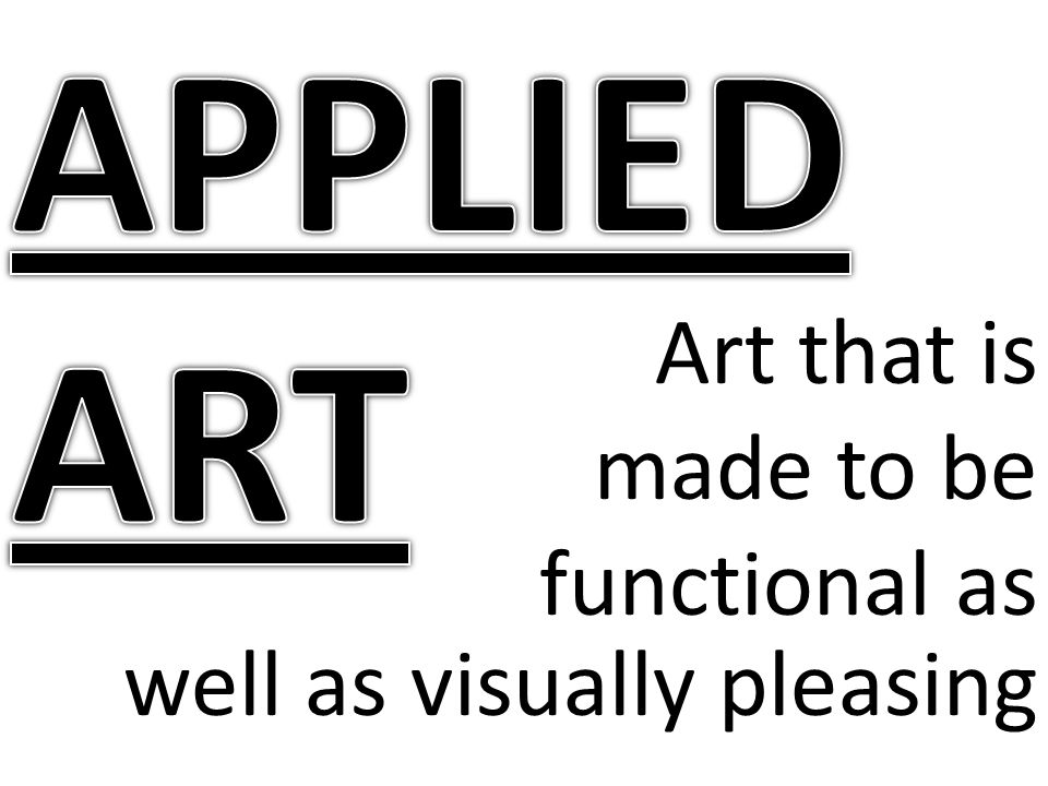 APPLIED ART Art that is made to be functional as