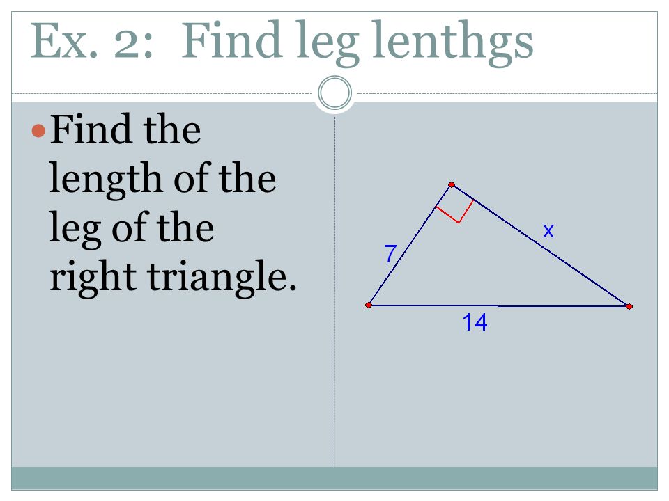 Ex. 2: Find leg lenthgs Find the length of the leg of the right triangle.