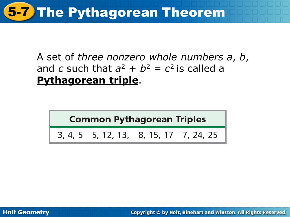 A set of three nonzero whole numbers a, b, and c such that a2 + b2 = c2 is called a Pythagorean triple.