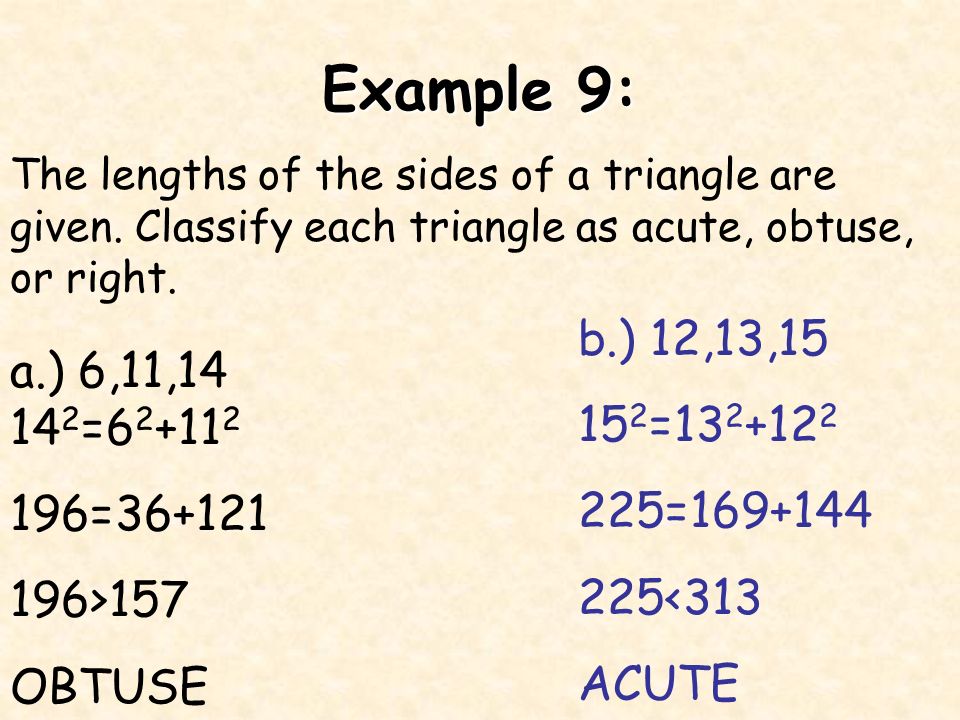 Example 9: The lengths of the sides of a triangle are given. Classify each triangle as acute, obtuse, or right.