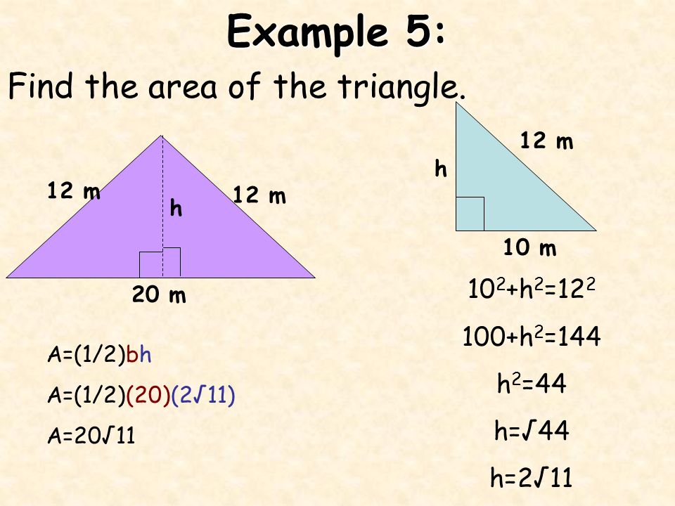 Example 5: Find the area of the triangle. 102+h2= h2=144 h2=44