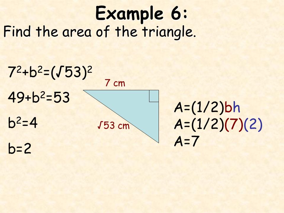 Example 6: Find the area of the triangle. 72+b2=(√53)2 49+b2=53 b2=4