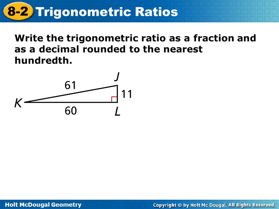 Write the trigonometric ratio as a fraction and as a decimal rounded to the nearest hundredth.