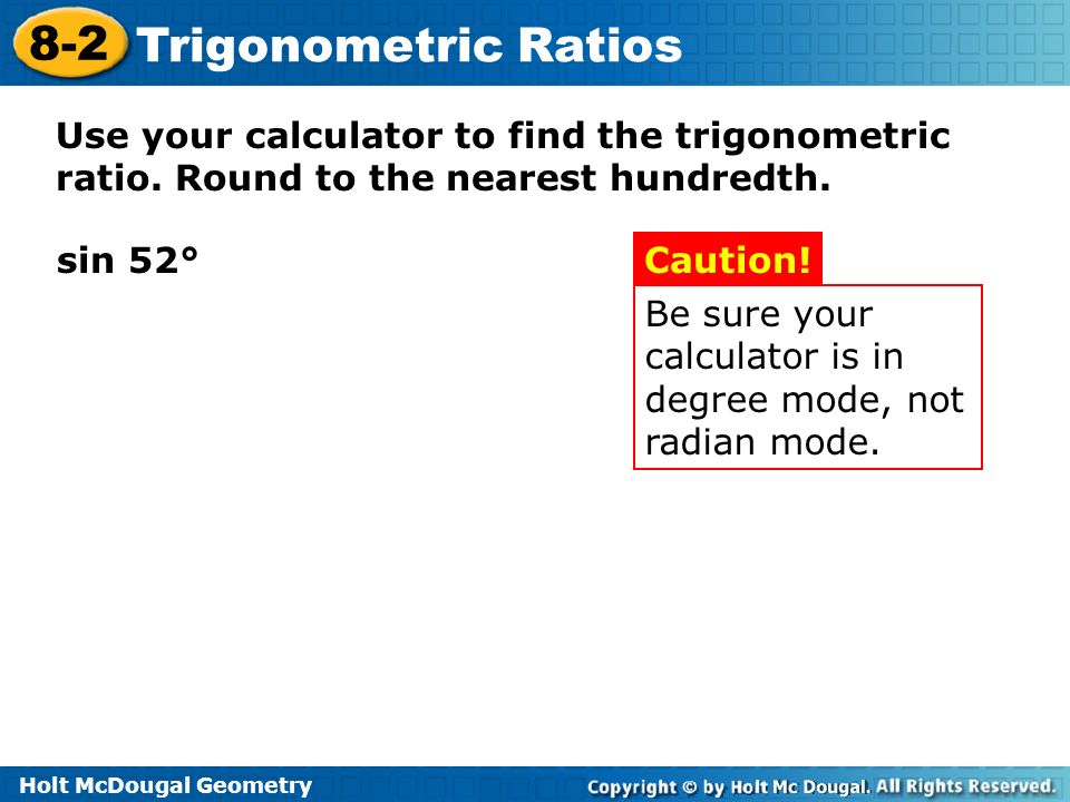 Use your calculator to find the trigonometric ratio