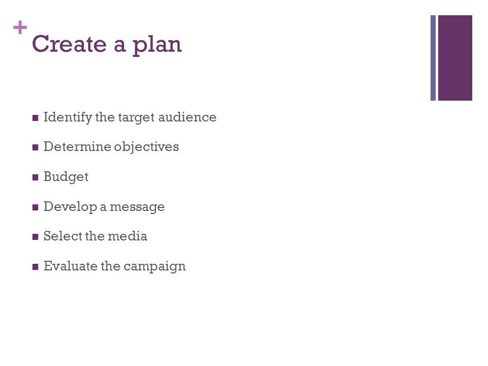 Create a plan Identify the target audience Determine objectives Budget