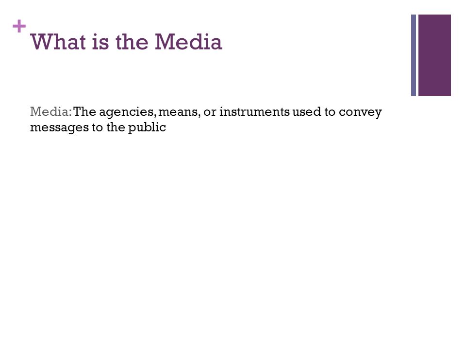 What is the Media Media: The agencies, means, or instruments used to convey messages to the public