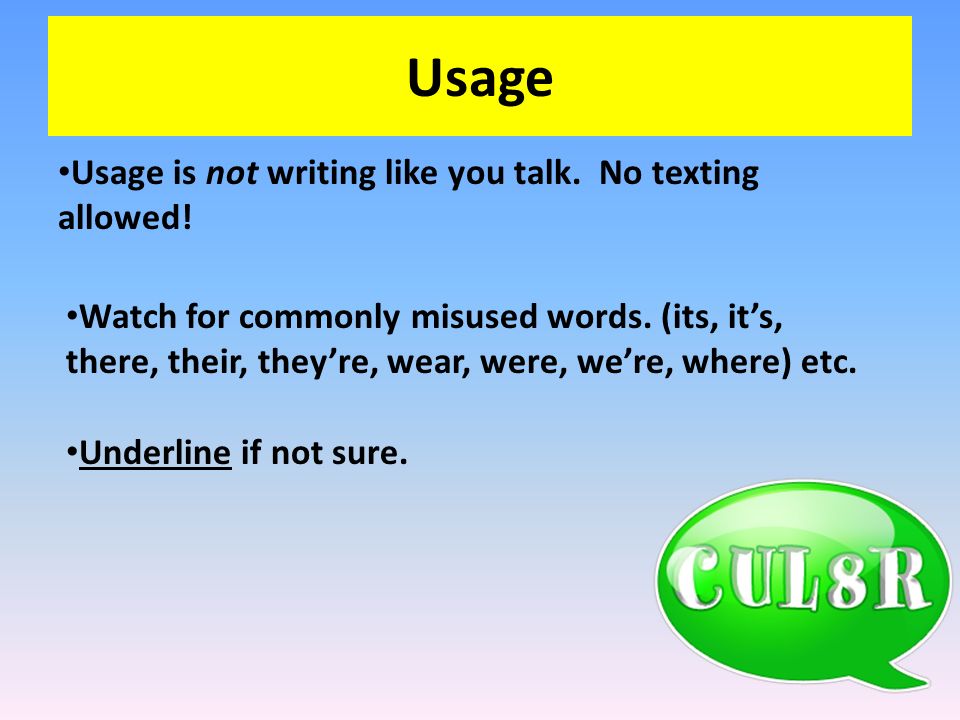 Usage Usage is not writing like you talk. No texting allowed!
