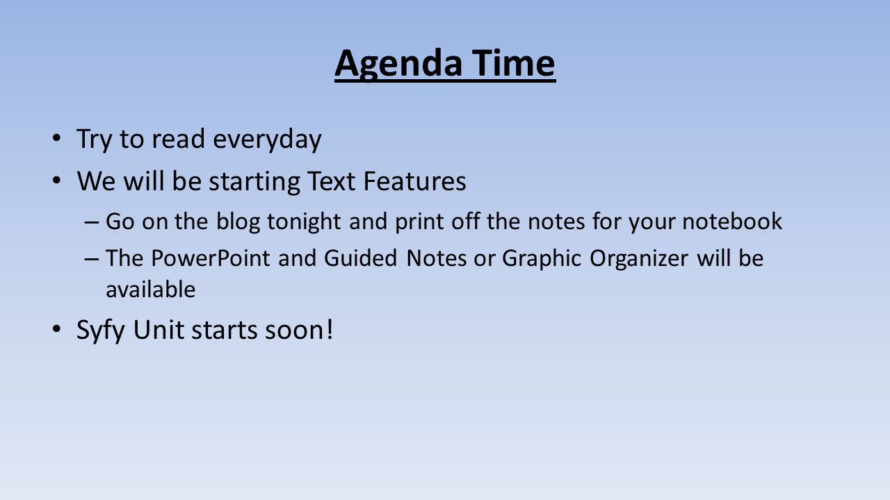 Agenda Time Try to read everyday We will be starting Text Features