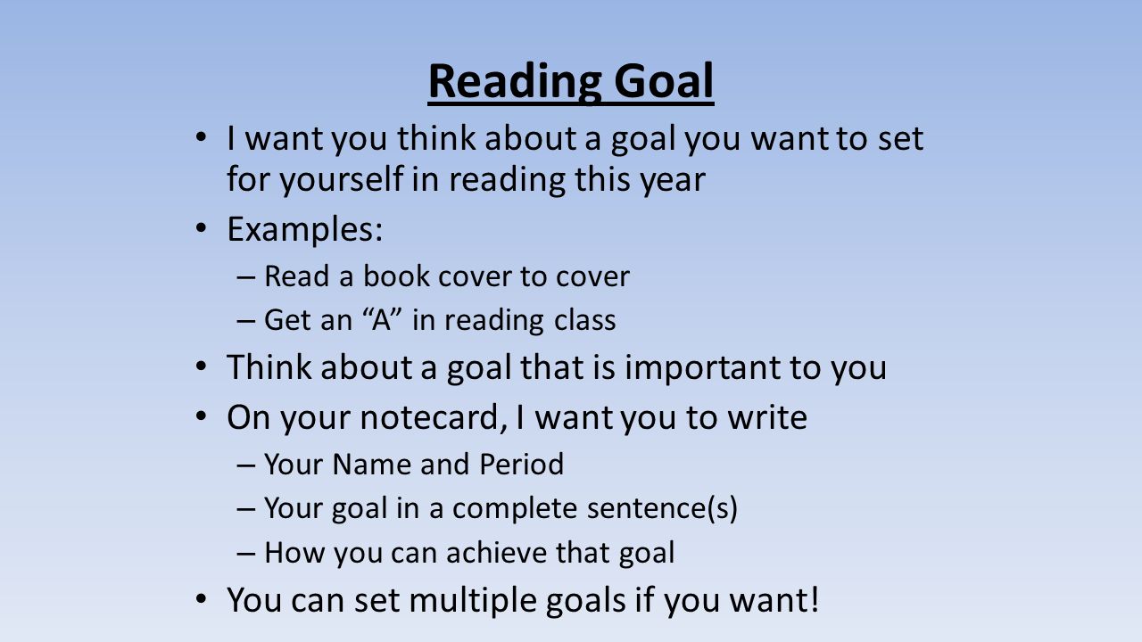 Reading Goal I want you think about a goal you want to set for yourself in reading this year. Examples: