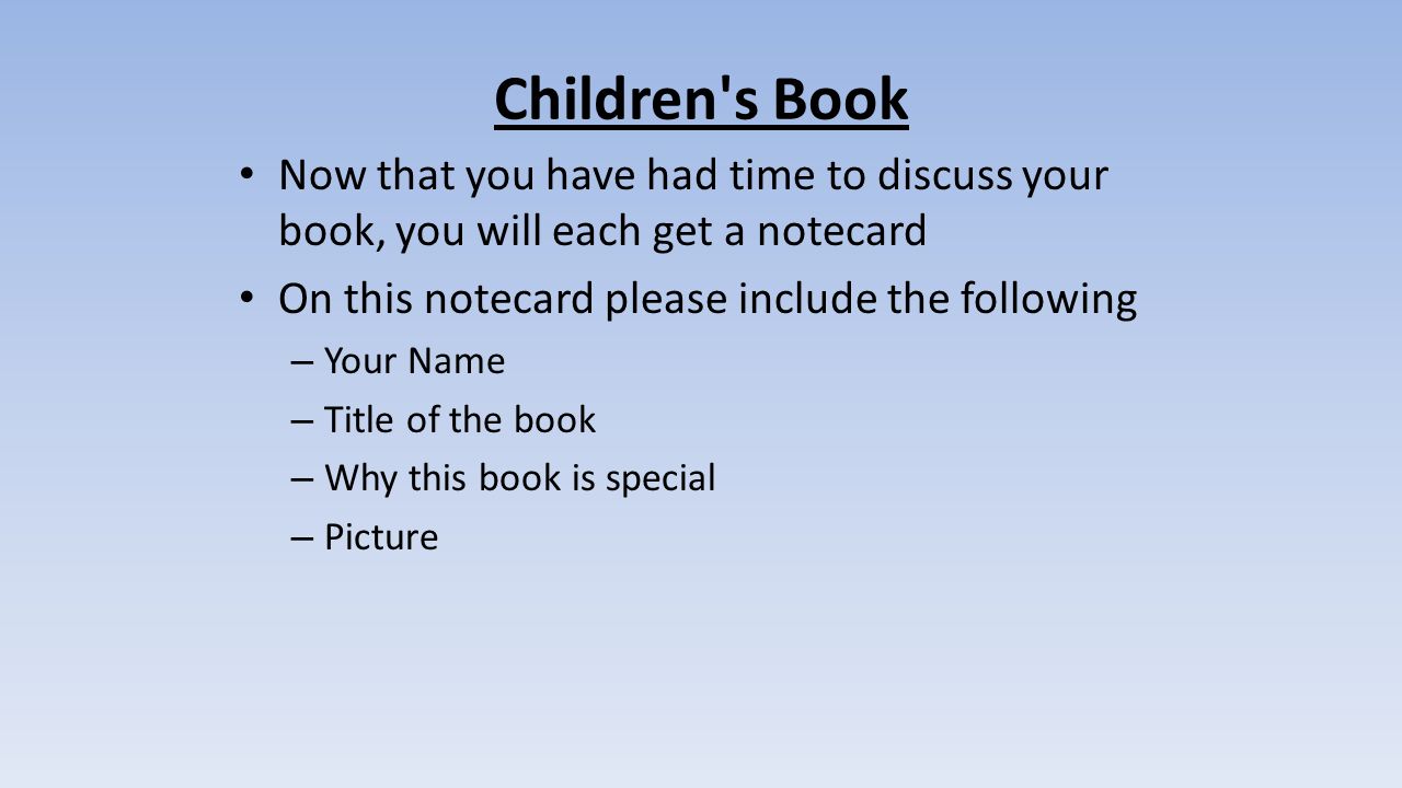 Children s Book Now that you have had time to discuss your book, you will each get a notecard. On this notecard please include the following.