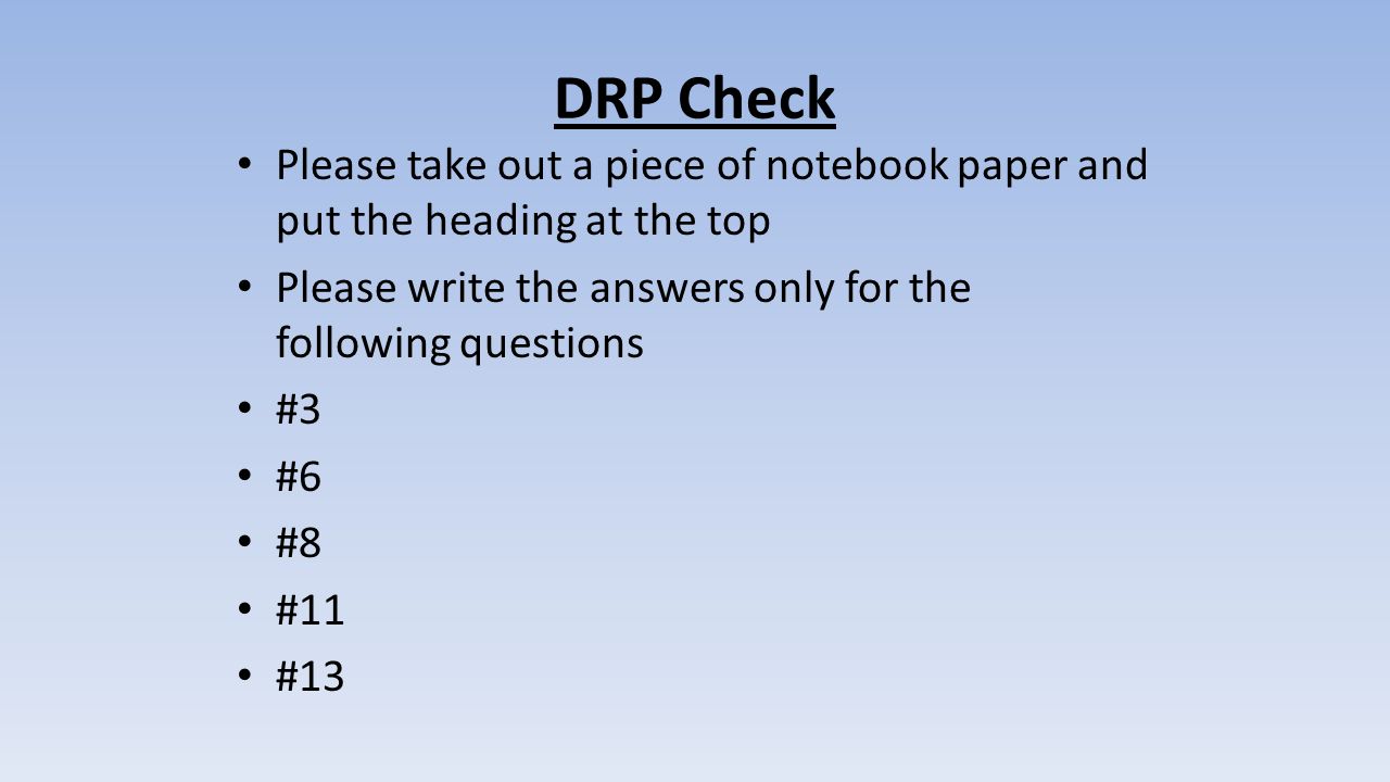 DRP Check Please take out a piece of notebook paper and put the heading at the top. Please write the answers only for the following questions.