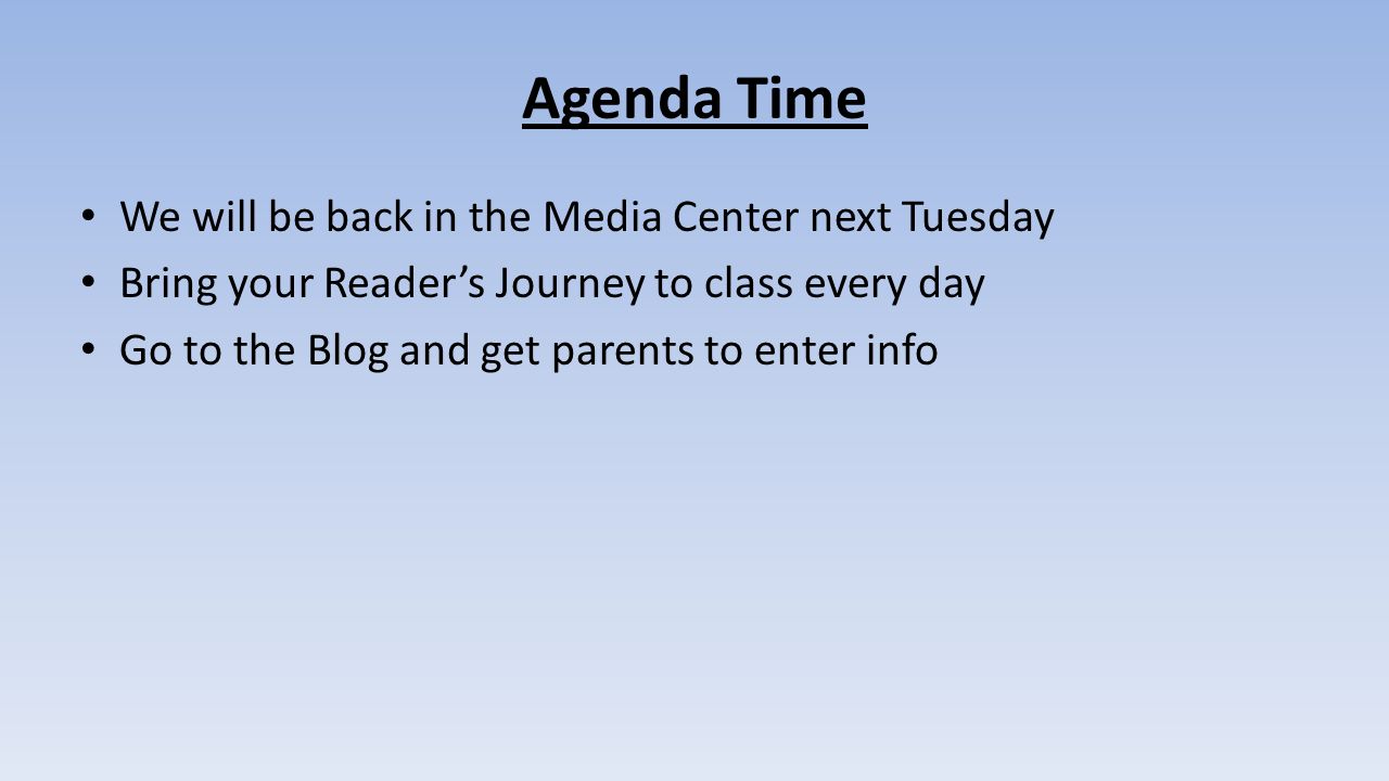 Agenda Time We will be back in the Media Center next Tuesday