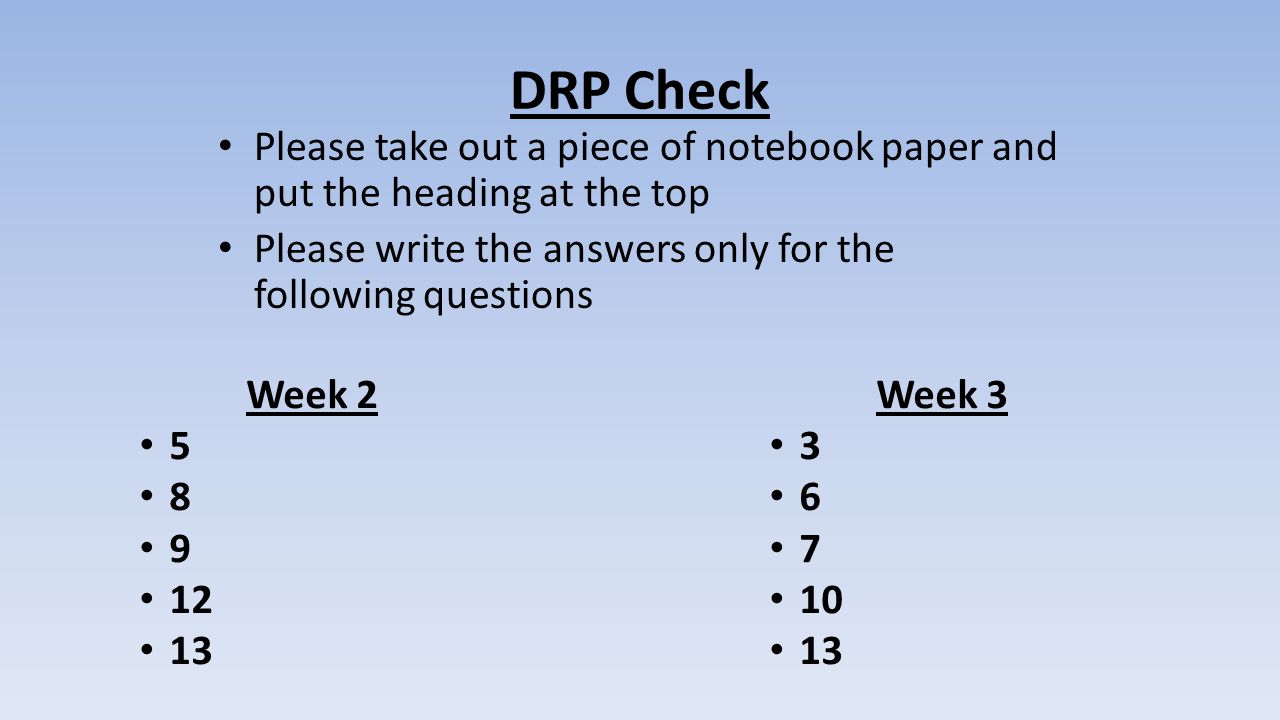 DRP Check Please take out a piece of notebook paper and put the heading at the top. Please write the answers only for the following questions.