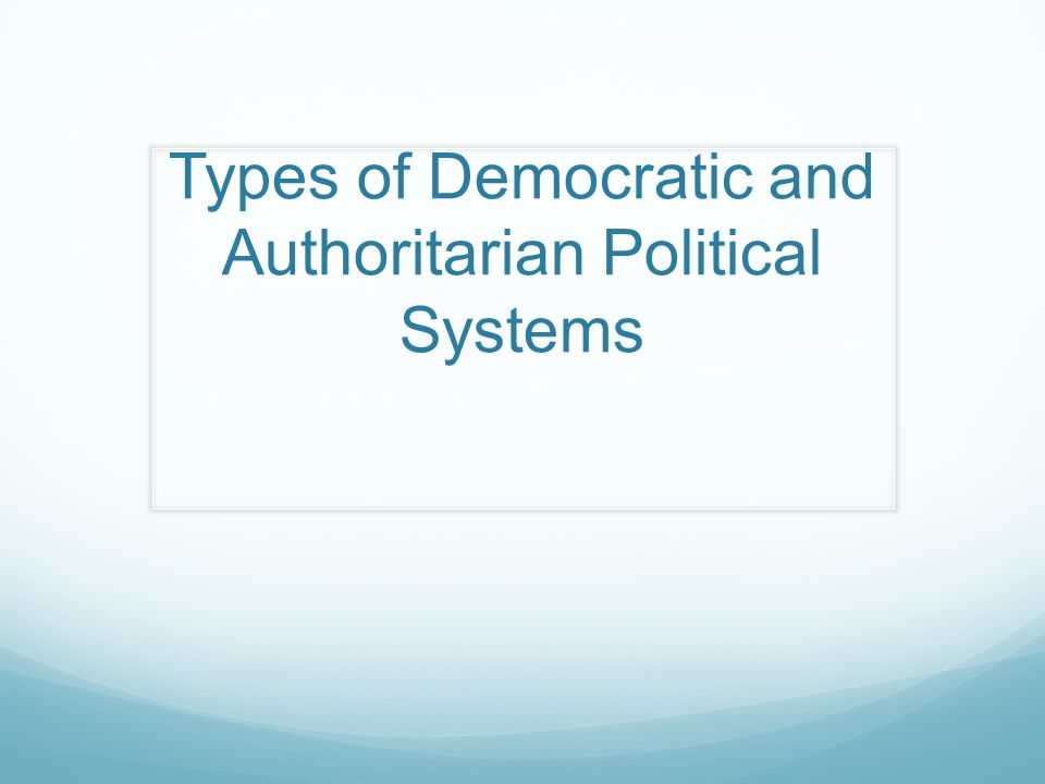 Types of Democratic and Authoritarian Political Systems