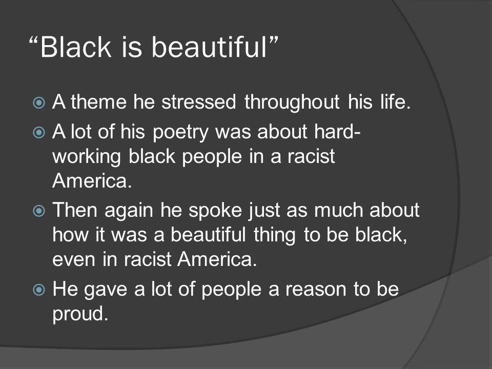Black is beautiful A theme he stressed throughout his life.