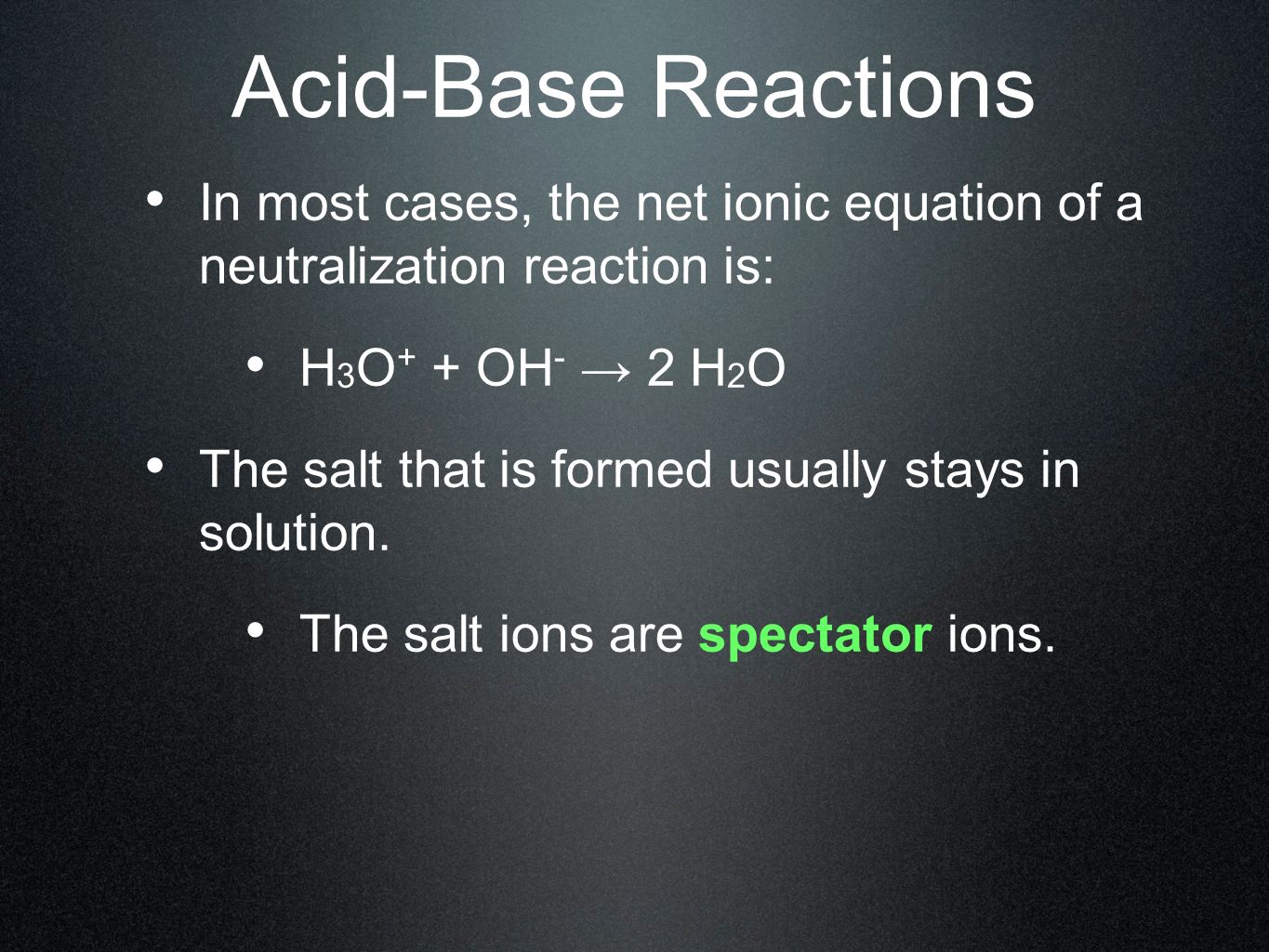 Acid-Base Reactions In most cases, the net ionic equation of a neutralization reaction is: H3O+ + OH- → 2 H2O.