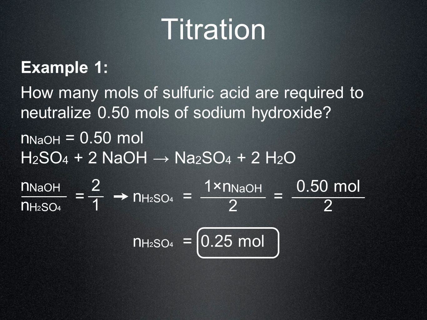 Titration Example 1: How many mols of sulfuric acid are required to neutralize 0.50 mols of sodium hydroxide