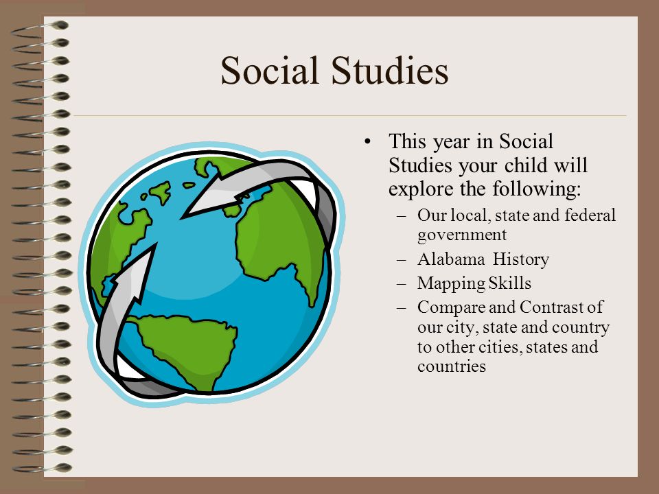 Social Studies This year in Social Studies your child will explore the following: Our local, state and federal government.