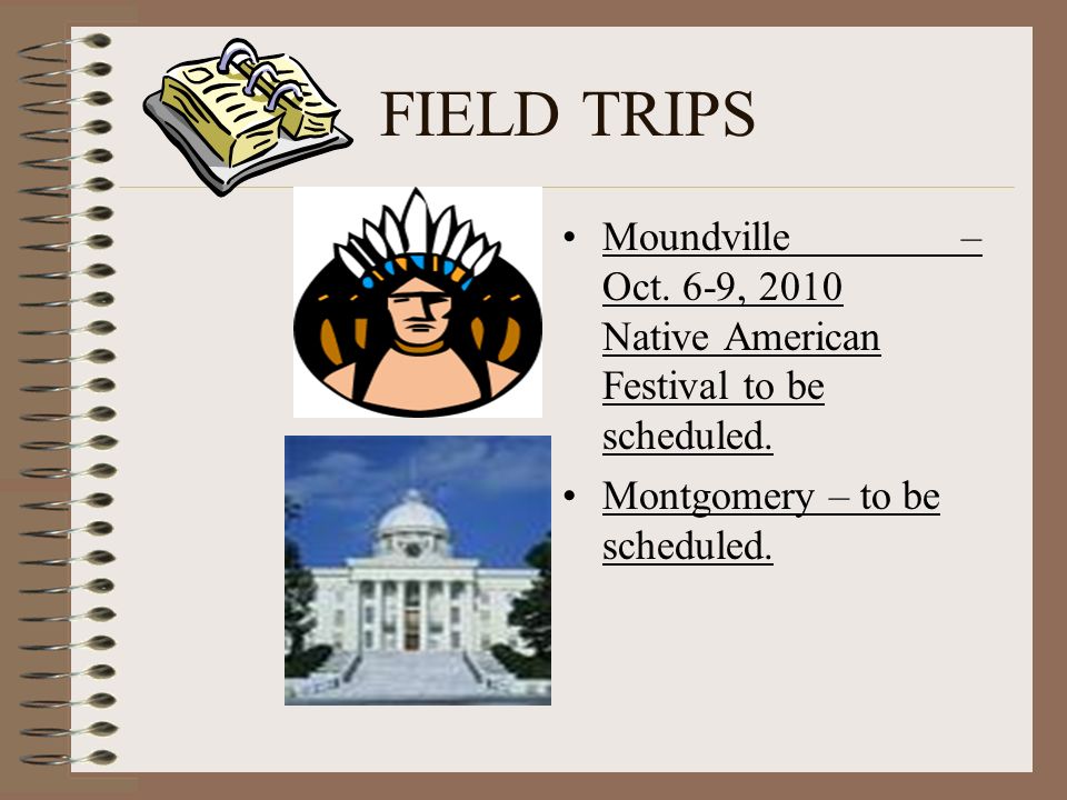 FIELD TRIPS Moundville – Oct. 6-9, 2010 Native American Festival to be scheduled.