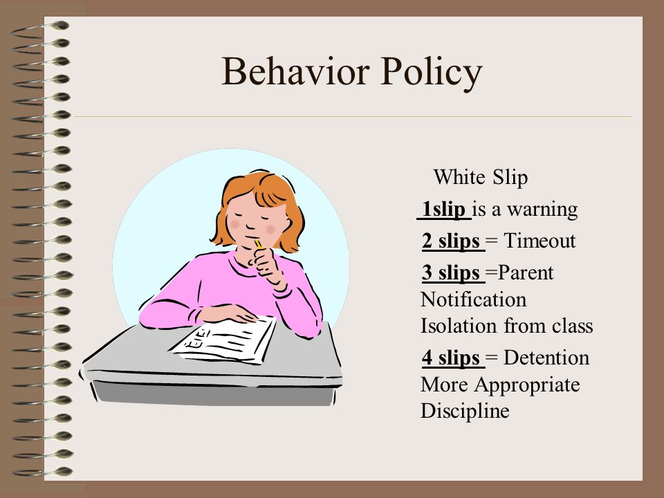 Behavior Policy White Slip 1slip is a warning 2 slips = Timeout