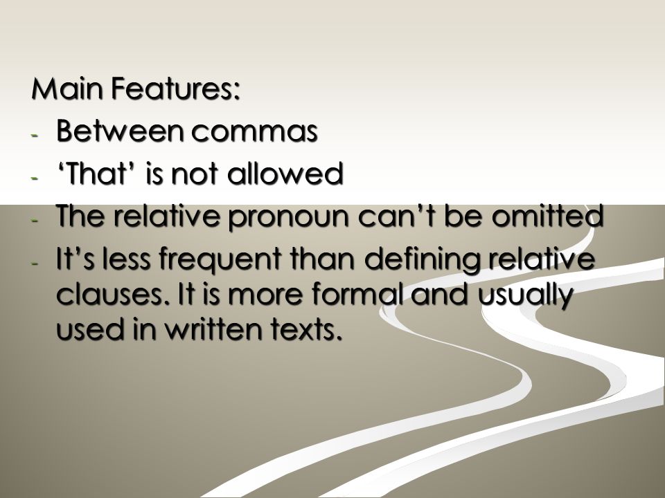 Main Features: Between commas. ‘That’ is not allowed. The relative pronoun can’t be omitted.