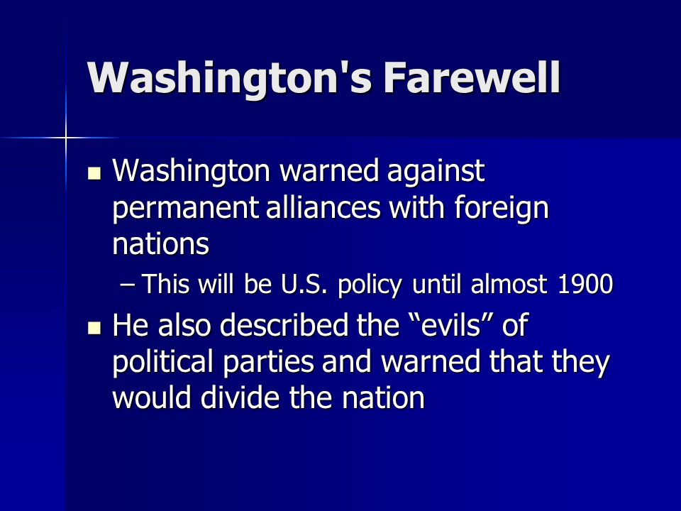Washington s Farewell Washington warned against permanent alliances with foreign nations. This will be U.S. policy until almost