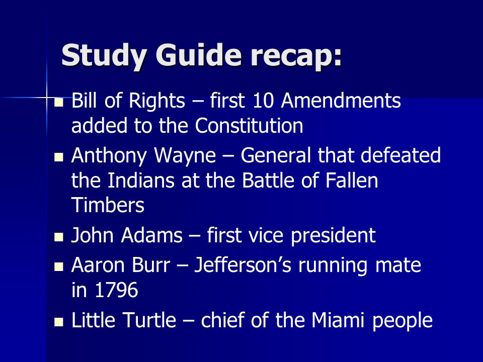 Study Guide recap: Bill of Rights – first 10 Amendments added to the Constitution.