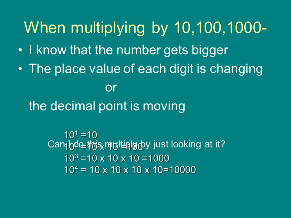 When multiplying by 10,100,1000- I know that the number gets bigger