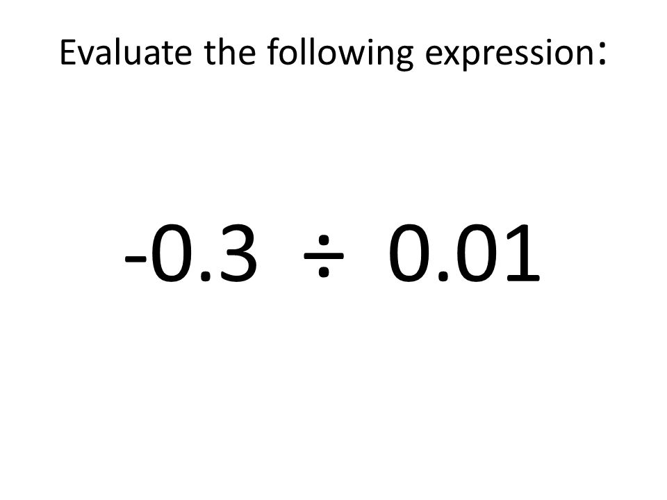 Evaluate the following expression: -0.3 ÷ 0.01