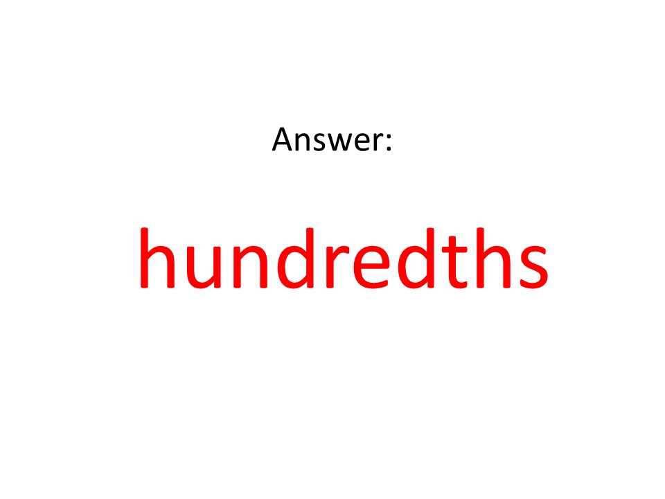 Answer: hundredths