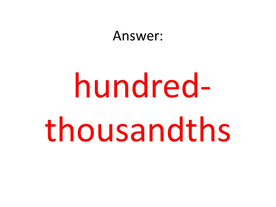 Answer: hundred-thousandths