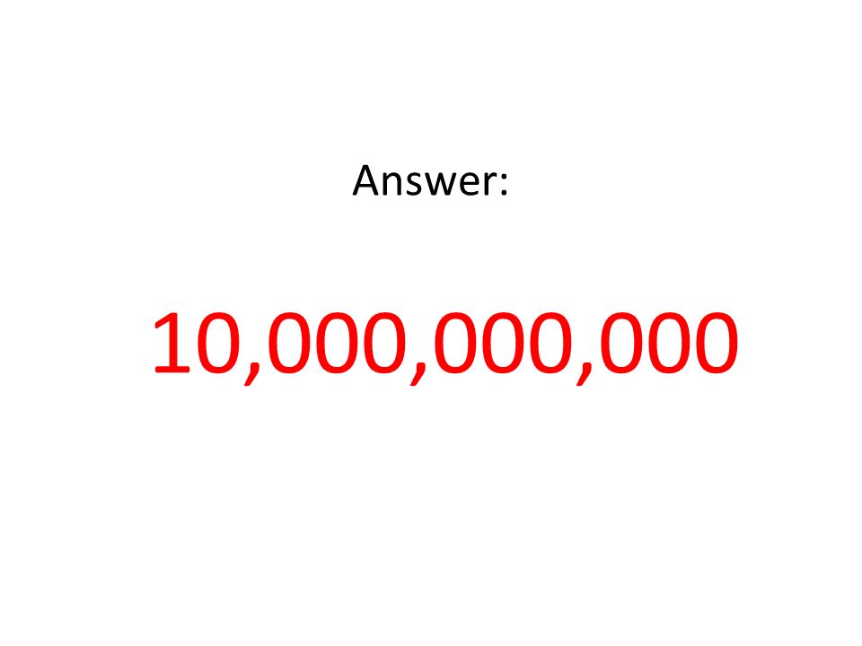 Answer: 10,000,000,000