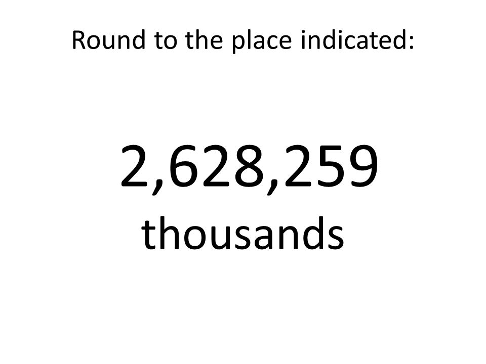 Round to the place indicated: 2,628,259 thousands
