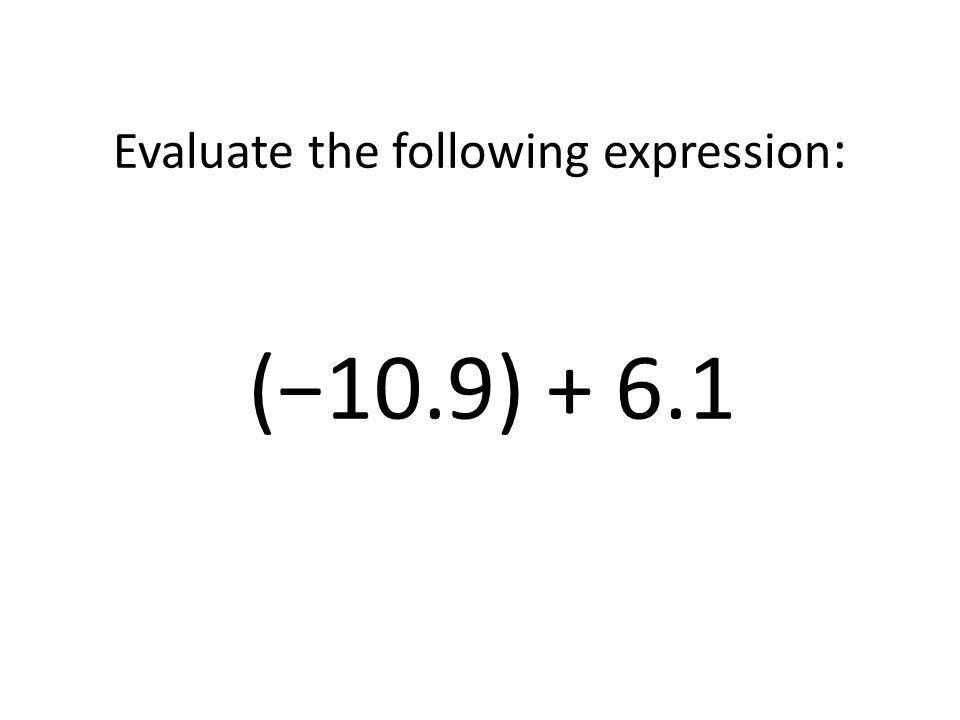 Evaluate the following expression: (−10.9) + 6.1