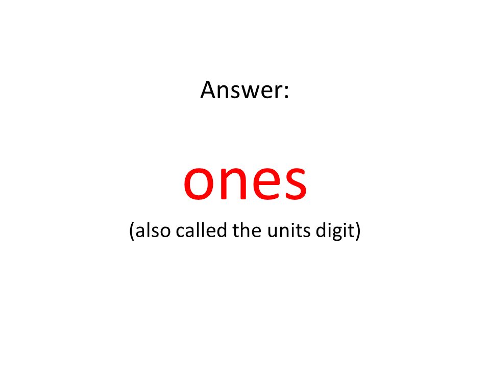 Answer: ones (also called the units digit)