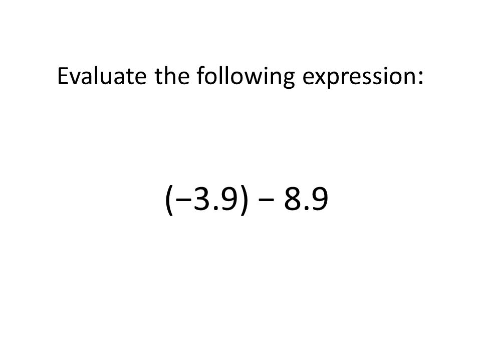 Evaluate the following expression: (−3.9) − 8.9