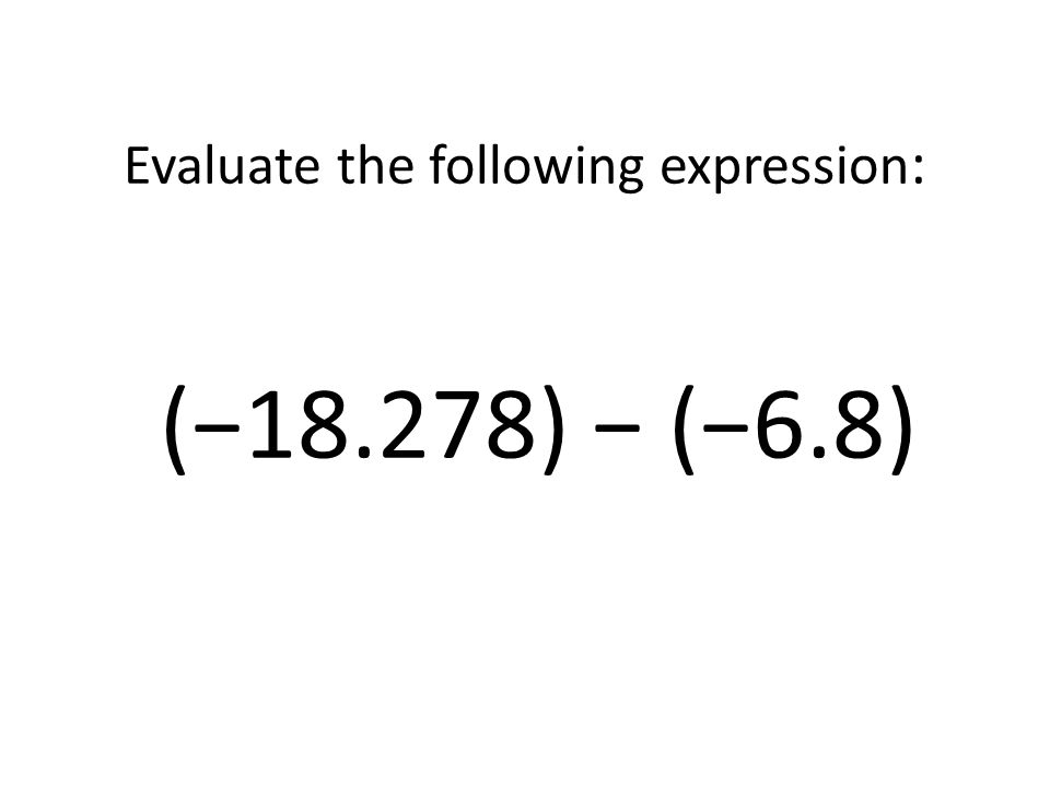 Evaluate the following expression: (−18.278) − (−6.8)