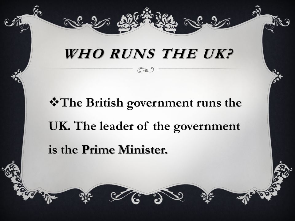 Who runs the UK. The British government runs the UK.