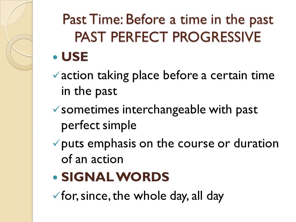 Past Time: Before a time in the past PAST PERFECT PROGRESSIVE