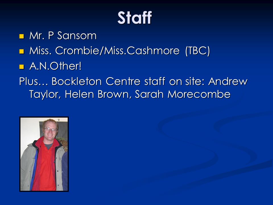 Staff Mr. P Sansom Miss. Crombie/Miss.Cashmore (TBC) A.N.Other!