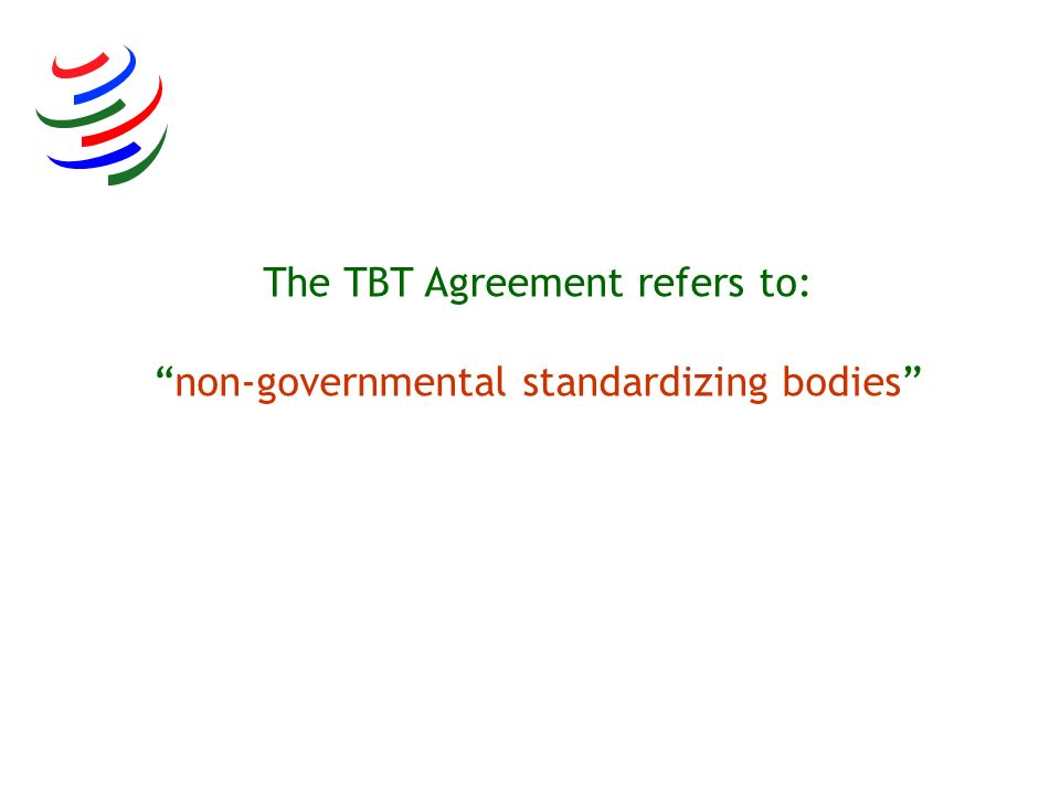 The TBT Agreement refers to: non-governmental standardizing bodies