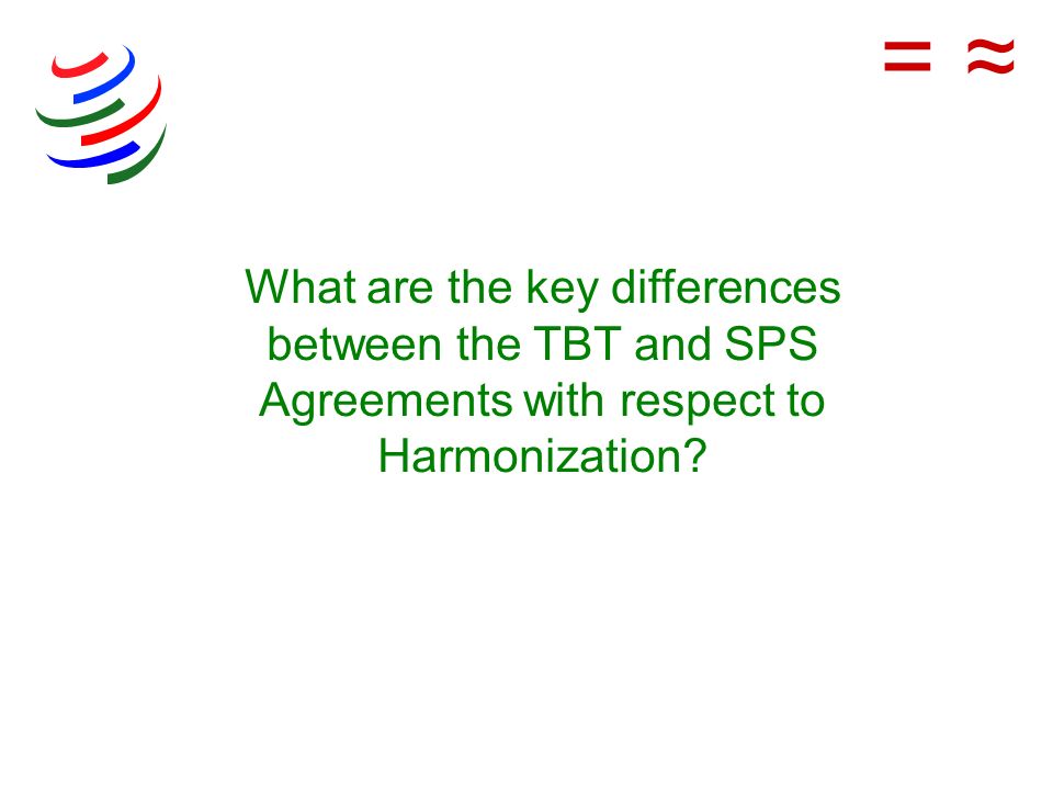 = ≈ What are the key differences between the TBT and SPS Agreements with respect to Harmonization