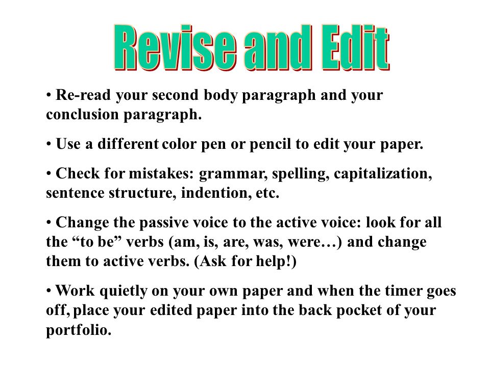 Revise and Edit Re-read your second body paragraph and your conclusion paragraph. Use a different color pen or pencil to edit your paper.