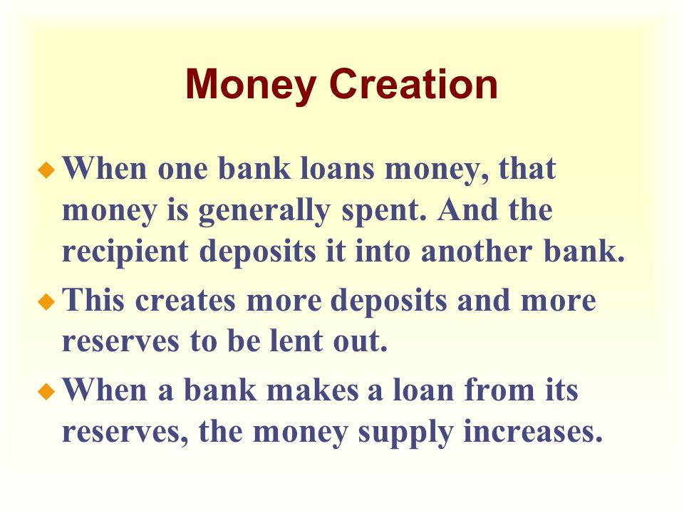 Money Creation When one bank loans money, that money is generally spent. And the recipient deposits it into another bank.