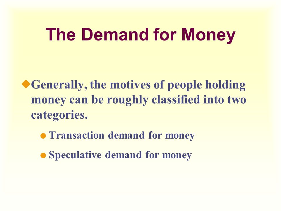 The Demand for Money Generally, the motives of people holding money can be roughly classified into two categories.